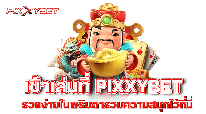 เข้าเล่นที่ pixxybet รวยง่ายในพริบตารวมความสนุกไว้ที่นี่