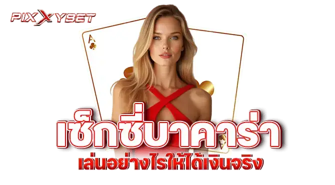 PIXXYBET เซ็กซี่บาคาร่า เล่นอย่างไรให้ได้เงินจริง